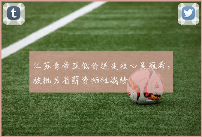 江苏肯帝亚低价送走核心吴冠希,被批为省薪资牺牲战绩
